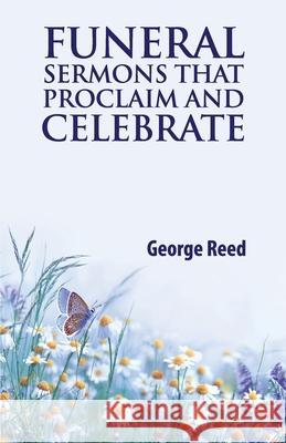 Funeral Sermons that Proclaim and Celebrate George Reed 9780788029837 CSS Publishing Company - książka