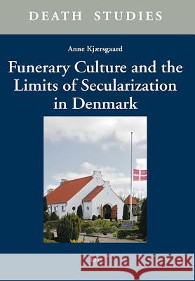 Funerary Culture and the Limits of Secularization in Denmark Anne Kjaersgaard 9783643909640 Lit Verlag - książka