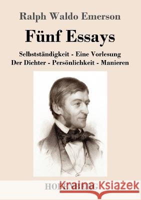 Fünf Essays: Selbstständigkeit - Eine Vorlesung - Der Dichter - Persönlichkeit - Manieren Emerson, Ralph Waldo 9783743744769 Hofenberg - książka