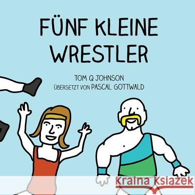 Funf Kleine Wrestler Pascal Gottwald Tom Q. Johnson 9781986656870 Createspace Independent Publishing Platform - książka
