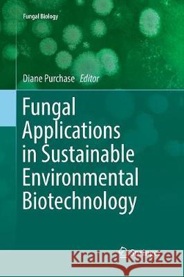 Fungal Applications in Sustainable Environmental Biotechnology Diane Purchase 9783319826806 Springer - książka