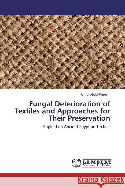 Fungal Deterioration of Textiles and Approaches for Their Preservation : Applied on Ancient Egyptian Textiles Abdel-Kareem, Omar 9783659923739 LAP Lambert Academic Publishing - książka