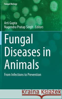 Fungal Diseases in Animals: From Infections to Prevention Arti Gupta Nagendra Prata 9783030695064 Springer - książka