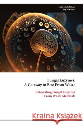 Fungal Enzymes: A Gateway to Best From Waste: Fabricating Fungal Enzymes From Waste Materials Debosmita Sikdar 9789999320993 Eliva Press - książka