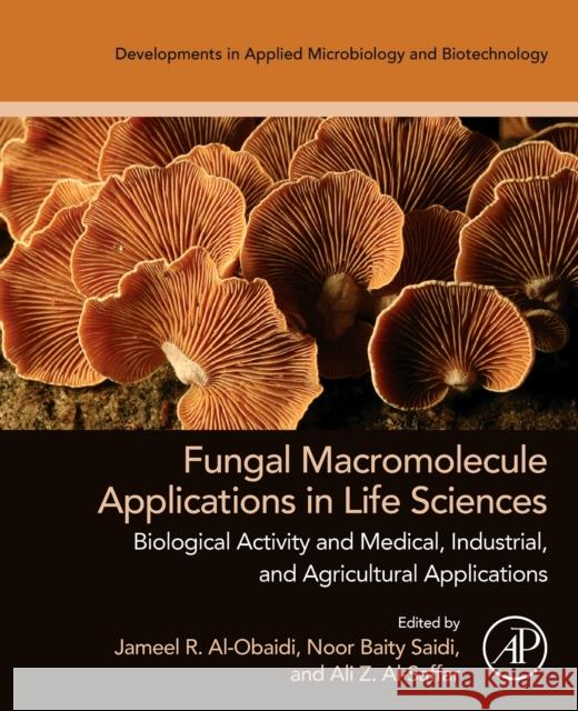 Fungal Macromolecule Applications in Life Sciences: Biological Activity and Medical, Industrial, and Agricultural Applications Jameel R. Al-Obaidi Noor Baity Saidi Ali Z. Al-Saffar 9780443301025 Academic Press - książka
