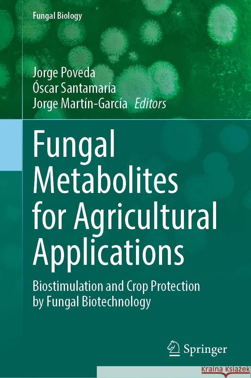Fungal Metabolites for Agricultural Applications: Biostimulation and Crop Protection by Fungal Biotechnology Jorge Poveda ?scar Santamar?a Jorge Mart?n-Garc?a 9783031765865 Springer - książka
