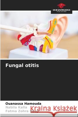 Fungal otitis Hamouda, Ouanassa, Kalla, Nabila, Hadji, Fatma Zohra 9786208942168 Our Knowledge Publishing - książka