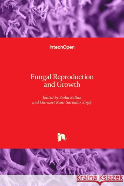 Fungal Reproduction and Growth Sadia Sultan, Gurmeet Kaur Surindar Singh 9781839698781 IntechOpen - książka