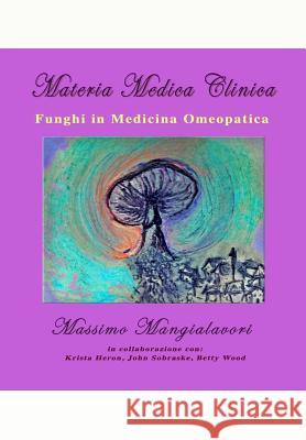 Funghi in Medicina Omeopatica: Materia Medica Clinica - Volume 2 Dr Massimo Mangialavori Krista Heron John Sobraske 9781977924698 Createspace Independent Publishing Platform - książka