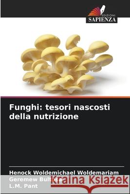 Funghi: tesori nascosti della nutrizione Woldemariam, Henock Woldemichael, Bultosa, Geremew, Pant, L.M. 9786209106354 Edizioni Sapienza - książka