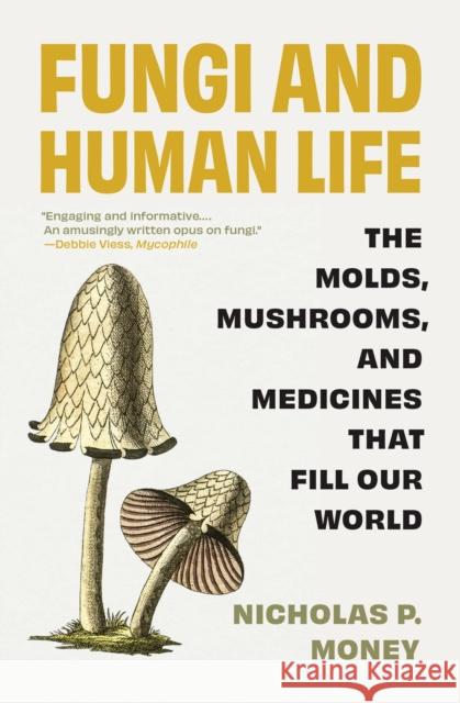 Fungi and Human Life: The Molds, Mushrooms, and Medicines That Fill Our World Nicholas P. Money 9780691238722 Princeton University Press - książka