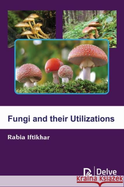 Fungi and Their Utilizations Rabia Iftikhar 9781773610573 Delve Publishing - książka
