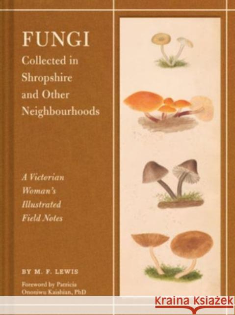 Fungi Collected in Shropshire and Other Neighbourhoods: A Victorian Woman’s Illustrated Field Notes M. F. Lewis 9781797227412 Chronicle Books - książka