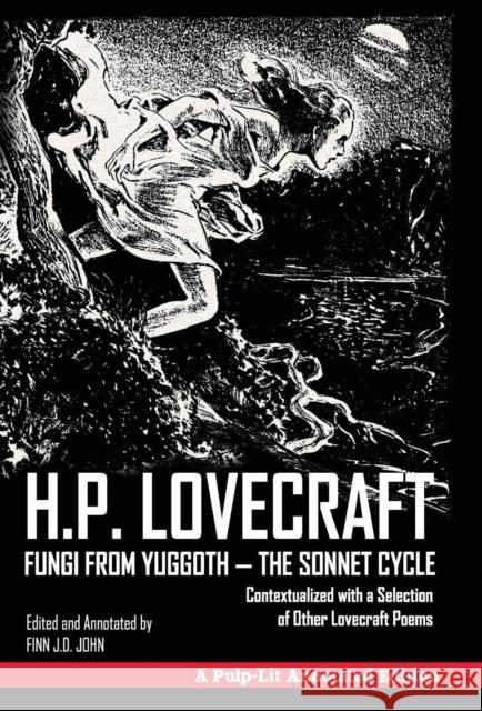 Fungi from Yuggoth - The Sonnet Cycle: Contextualized with a Selection of Other Lovecraft Poems - A Pulp-Lit Annotated Edition H. P. Lovecraft Finn J. D. John 9781945032165 Pulp-Lit Productions - książka