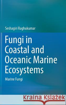 Fungi in Coastal and Oceanic Marine Ecosystems: Marine Fungi Raghukumar, Seshagiri 9783319543031 Springer - książka