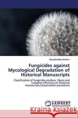 Fungicides against Mycological Degradation of Historical Manuscripts Ibrahim, Alsaydanafesa 9786202022460 LAP Lambert Academic Publishing - książka