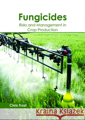 Fungicides: Risks and Management in Crop Production Chris Frost (Liverpool John Moores University UK) 9781632399052 Callisto Reference - książka