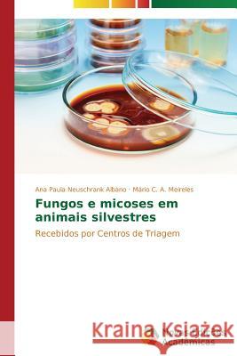 Fungos e micoses em animais silvestres Neuschrank Albano Ana Paula 9783639896930 Novas Edicoes Academicas - książka