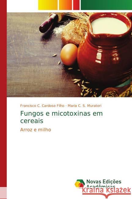 Fungos e micotoxinas em cereais : Arroz e milho Cardoso Filho, Francisco C.; Muratori, Maria C. S. 9783330730175 Novas Edicioes Academicas - książka