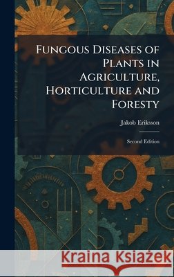 Fungous Diseases of Plants in Agriculture, Horticulture and Foresty: Second Edition Eriksson, Jakob 9781025671031 Tradd Street Press - książka