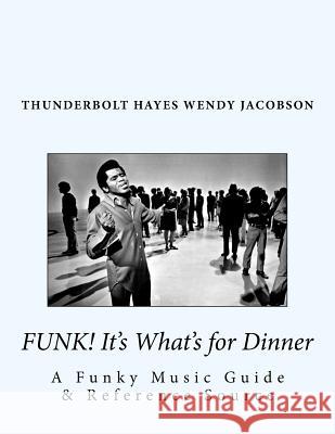 Funk! It's What's for Dinner: A Funky Music Guide & Reference Source Thunderbolt Hayes Wendy Jacobson 9781518888366 Createspace - książka