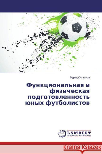 Funkcional'naya i fizicheskaya podgotovlennost' junyh futbolistov Sultanov, Murad 9783330049970 LAP Lambert Academic Publishing - książka