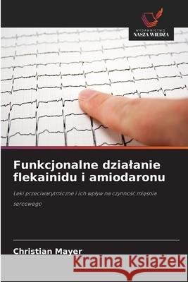 Funkcjonalne dzialanie flekainidu i amiodaronu Mayer, Christian 9786208831196 Wydawnictwo Nasza Wiedza - książka
