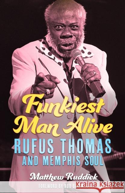 Funkiest Man Alive: Rufus Thomas and Memphis Soul Matthew Ruddick Rob Bowman 9781496838407 University Press of Mississippi - książka