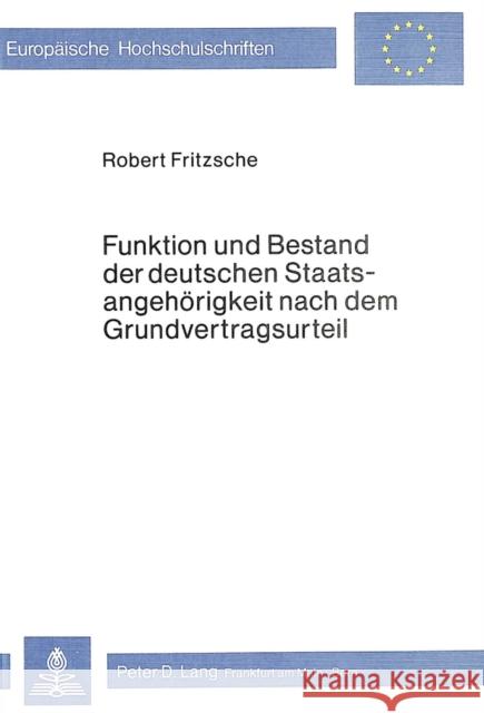 Funktion Und Bestand Der Deutschen Staatsangehoerigkeit Nach Dem Grundvertragsurteil Jrmgard Fritzsche 9783820470567 Peter Lang Gmbh, Internationaler Verlag Der W - książka