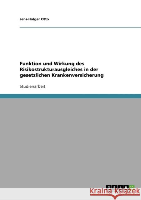 Funktion und Wirkung des Risikostrukturausgleiches in der gesetzlichen Krankenversicherung Jens-Holger Otto 9783638706773 Grin Verlag - książka