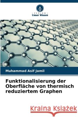 Funktionalisierung der Oberfläche von thermisch reduziertem Graphen Jamil, Muhammad Asif 9786209385537 Verlag Unser Wissen - książka