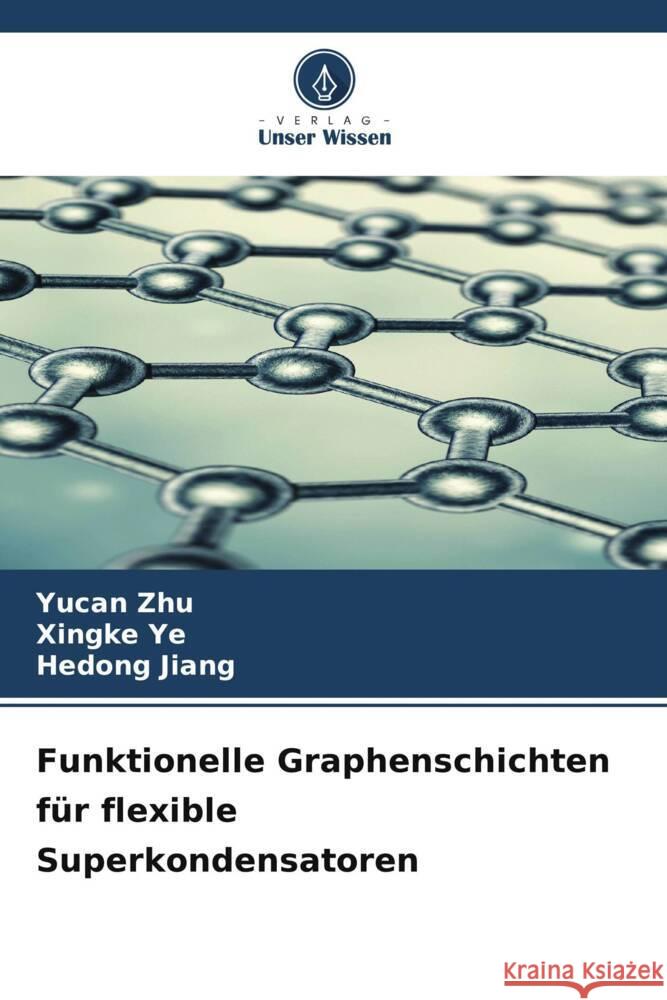 Funktionelle Graphenschichten f?r flexible Superkondensatoren Yucan Zhu Xingke Ye Hedong Jiang 9786206684268 Verlag Unser Wissen - książka