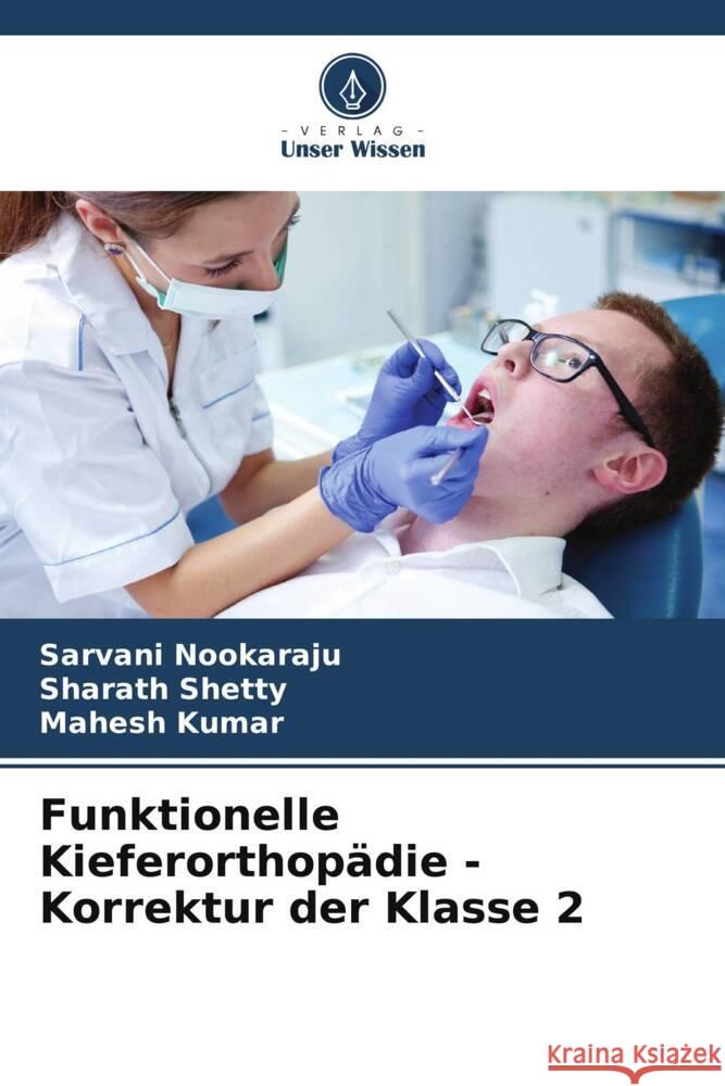 Funktionelle Kieferorthop?die - Korrektur der Klasse 2 Sarvani Nookaraju Sharath Shetty Mahesh Kumar 9786207143221 Verlag Unser Wissen - książka