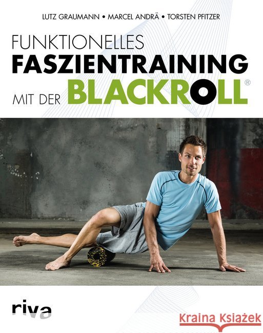 Funktionelles Faszientraining mit der BLACKROLL® Andrä, Marcel; Bleuel, Sabine; Pfitzer, Torsten 9783868836943 Riva - książka