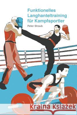 Funktionelles Langhanteltraining für Kampfsportler Straub Cscs, Peter 9781974084159 Createspace Independent Publishing Platform - książka