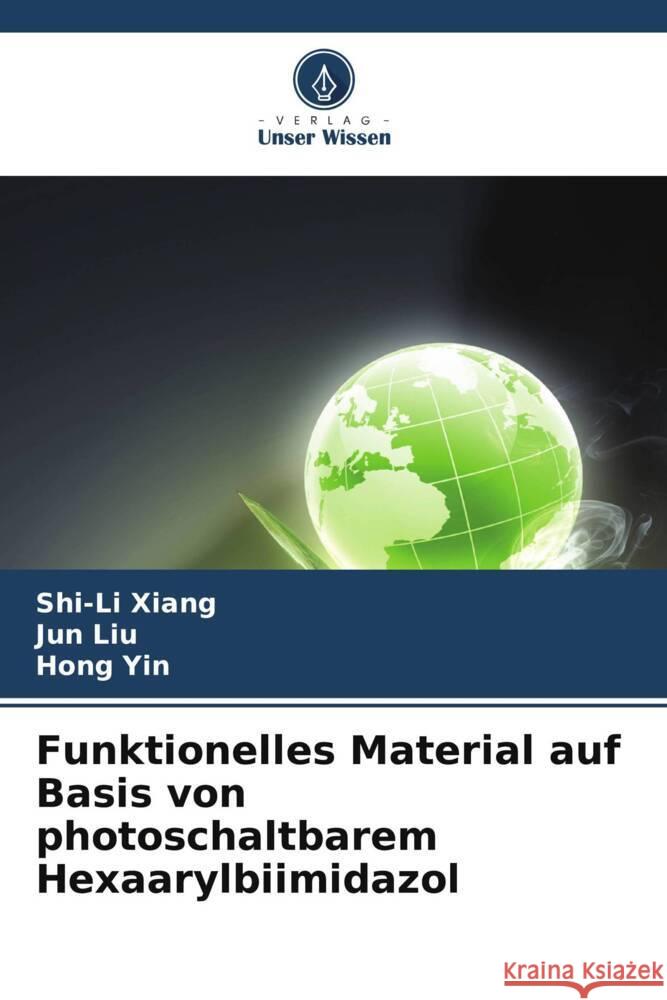 Funktionelles Material auf Basis von photoschaltbarem Hexaarylbiimidazol Xiang, Shi-Li, Liu, Jun, Yin, Hong 9786208253646 Verlag Unser Wissen - książka