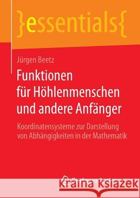 Funktionen Für Höhlenmenschen Und Andere Anfänger: Koordinatensysteme Zur Darstellung Von Abhängigkeiten in Der Mathematik Beetz, Jürgen 9783658066857 Springer Spektrum - książka