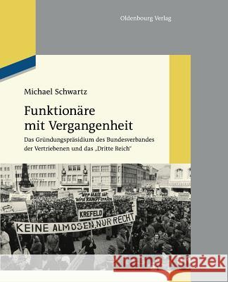 Funktionäre Mit Vergangenheit: Das Gründungspräsidium Des Bundesverbandes Der Vertriebenen Und Das Dritte Reich Dr Michael Schwartz, PH (State University of New York Stony Brook) 9783110484755 Walter de Gruyter - książka