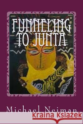 Funneling to Junta: 2008 Michael Neiman 9781979237284 Createspace Independent Publishing Platform - książka