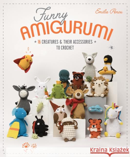 Funny Amigurumi: 16 Creatures & Their Accessories to Crochet Emilie Penou 9781644032879 C & T Publishing - książka