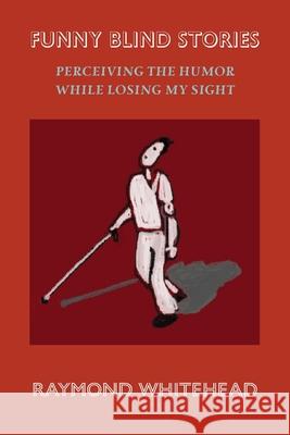 Funny Blind Stories: Perceiving the Humor While Losing My Sight Raymond Whitehead 9781632936653 Sunstone Press - książka