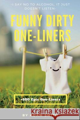 Funny Dirty One-Liners (Best One-Liners, Jokes, Dirty Jokes, Jokes for Adults) Adam Smith 9781973789741 Createspace Independent Publishing Platform - książka