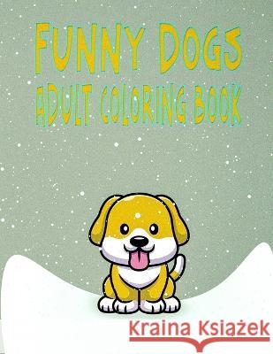 Funny Dogs Adult Coloring Book: Animal Art Book For Grown-ups, Dogs Drawings To Calm Down A Annaoui 9798365300033 Independently Published - książka