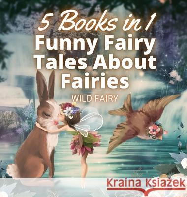 Funny Fairy Tales About Fairies: 5 Books in 1 Wild Fairy 9789916658154 Swan Charm Publishing - książka