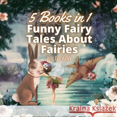 Funny Fairy Tales About Fairies: 5 Books in 1 Wild Fairy 9789916658161 Swan Charm Publishing - książka