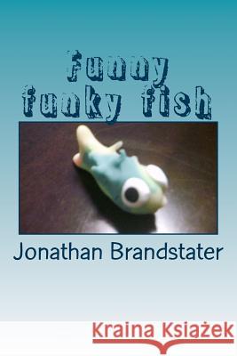 Funny funky fish: Finned folk made from polymer clay Brandstater, Jonathan Jay 9781530680917 Createspace Independent Publishing Platform - książka