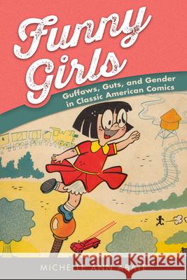Funny Girls: Guffaws, Guts, and Gender in Classic American Comics Michelle Ann Abate 9781496820730 University Press of Mississippi - książka