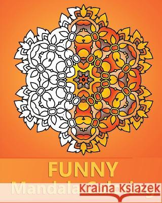 Funny Mandala Coloring: 50 Unique Mandala Designs, Stress Relieving Patterns for Anger Release, Happiness, Adult Relaxation and Art Color Ther Peter Raymond 9781541218857 Createspace Independent Publishing Platform - książka