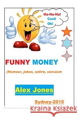 FUNNY MONEY (Humour, Jokes, Satire, Sarcasm) Jones, Alex 9781511838702 Createspace - książka