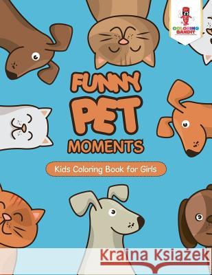 Funny Pet Moments: Kids Coloring Book for Girls Coloring Bandit 9780228205968 Not Avail - książka